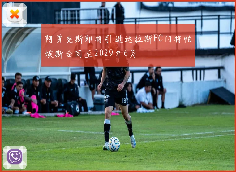阿贾克斯即将引进达拉斯FC门将帕埃斯合同至2029年6月