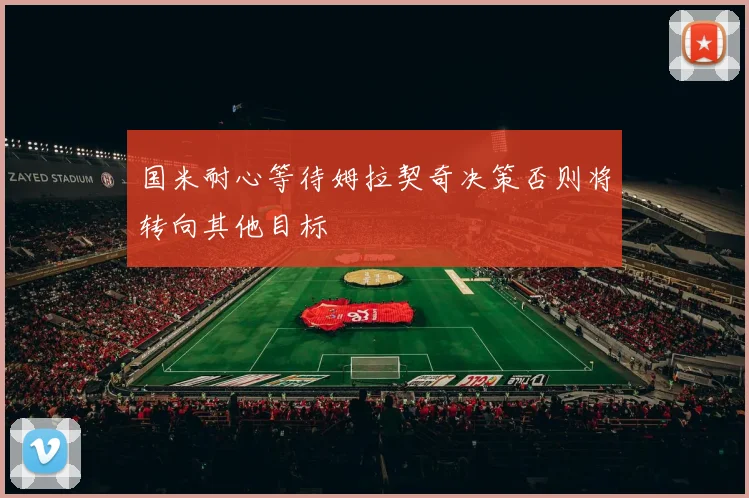 国米耐心等待姆拉契奇决策否则将转向其他目标